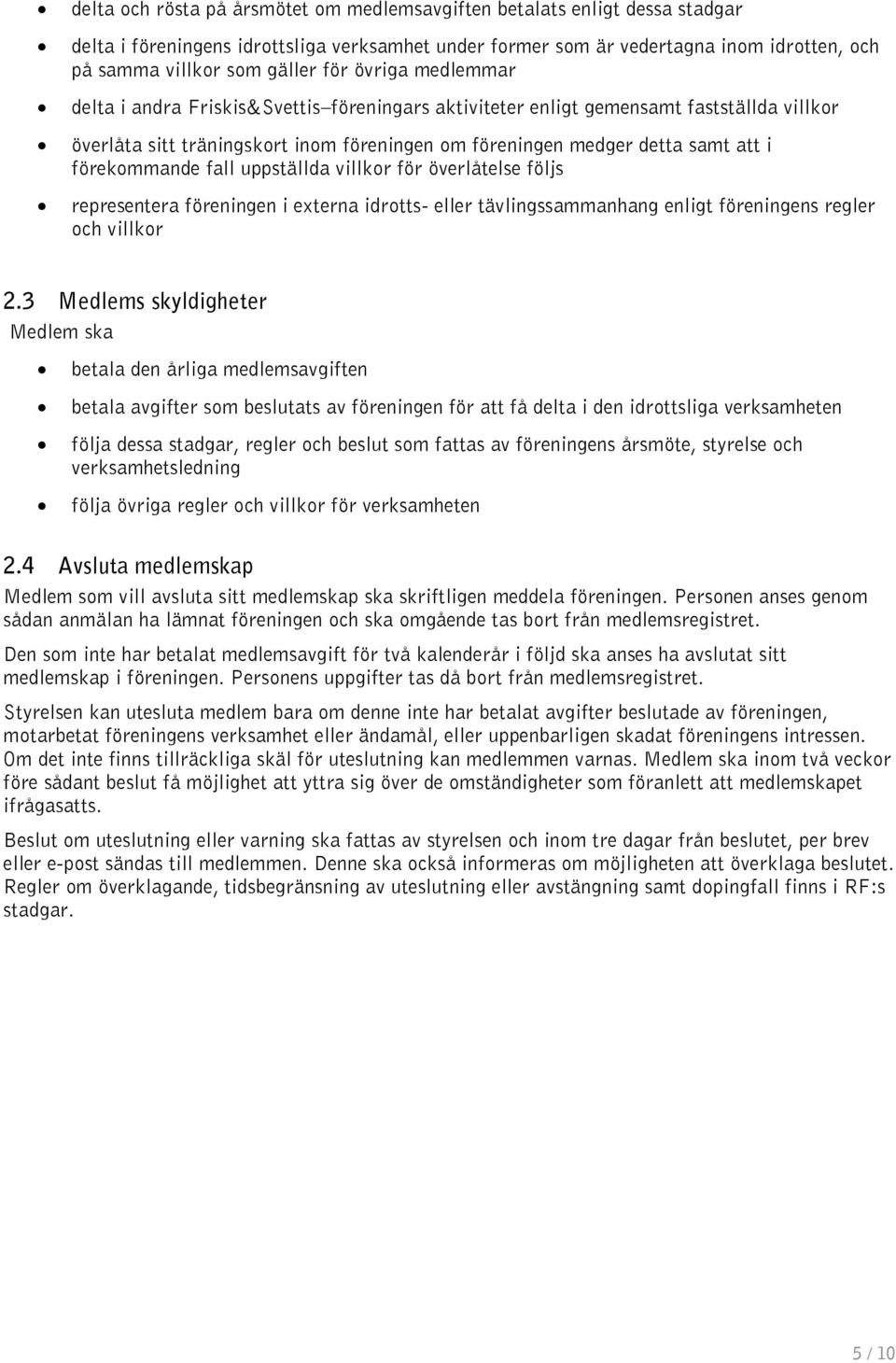 förekommande fall uppställda villkor för överlåtelse följs representera föreningen i externa idrotts- eller tävlingssammanhang enligt föreningens regler och villkor 2.