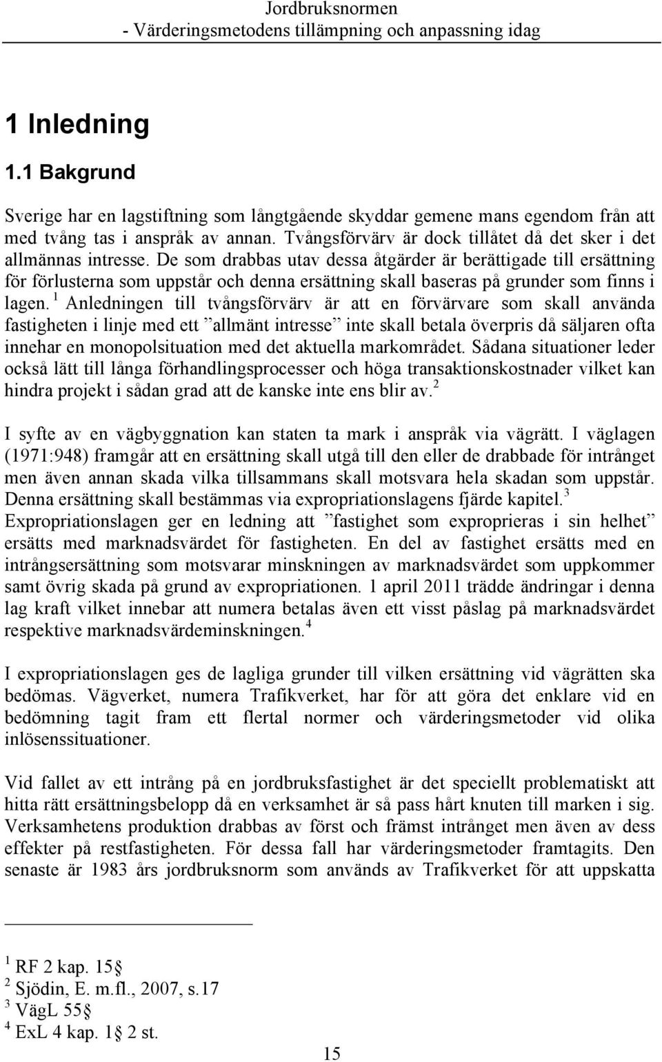 De som drabbas utav dessa åtgärder är berättigade till ersättning för förlusterna som uppstår och denna ersättning skall baseras på grunder som finns i lagen.