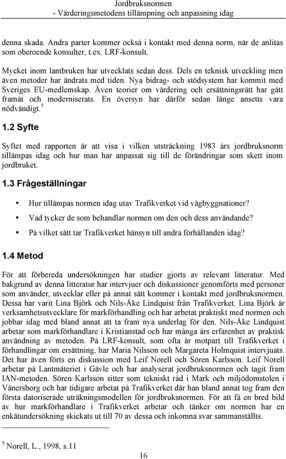 Även teorier om värdering och ersättningsrätt har gått framåt och moderniserats. En översyn har därför sedan länge ansetts vara nödvändigt. 5 1.