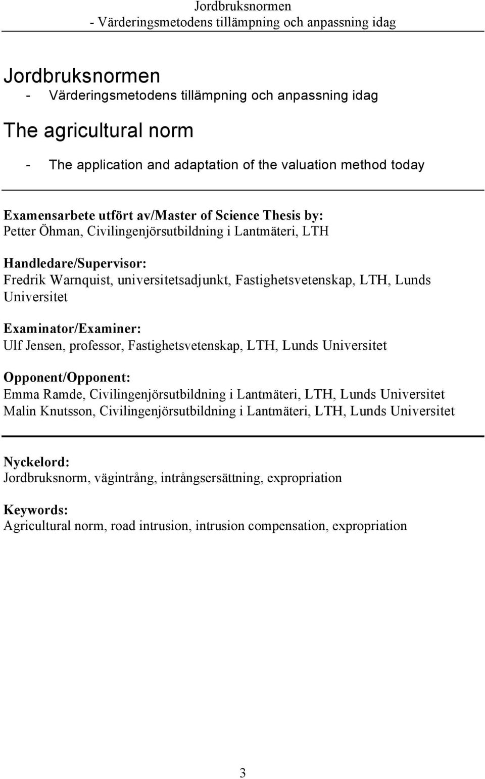 professor, Fastighetsvetenskap, LTH, Lunds Universitet Opponent/Opponent: Emma Ramde, Civilingenjörsutbildning i Lantmäteri, LTH, Lunds Universitet Malin Knutsson,