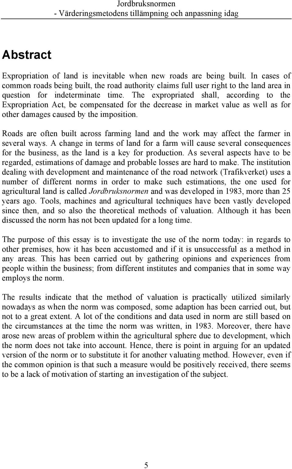 The expropriated shall, according to the Expropriation Act, be compensated for the decrease in market value as well as for other damages caused by the imposition.