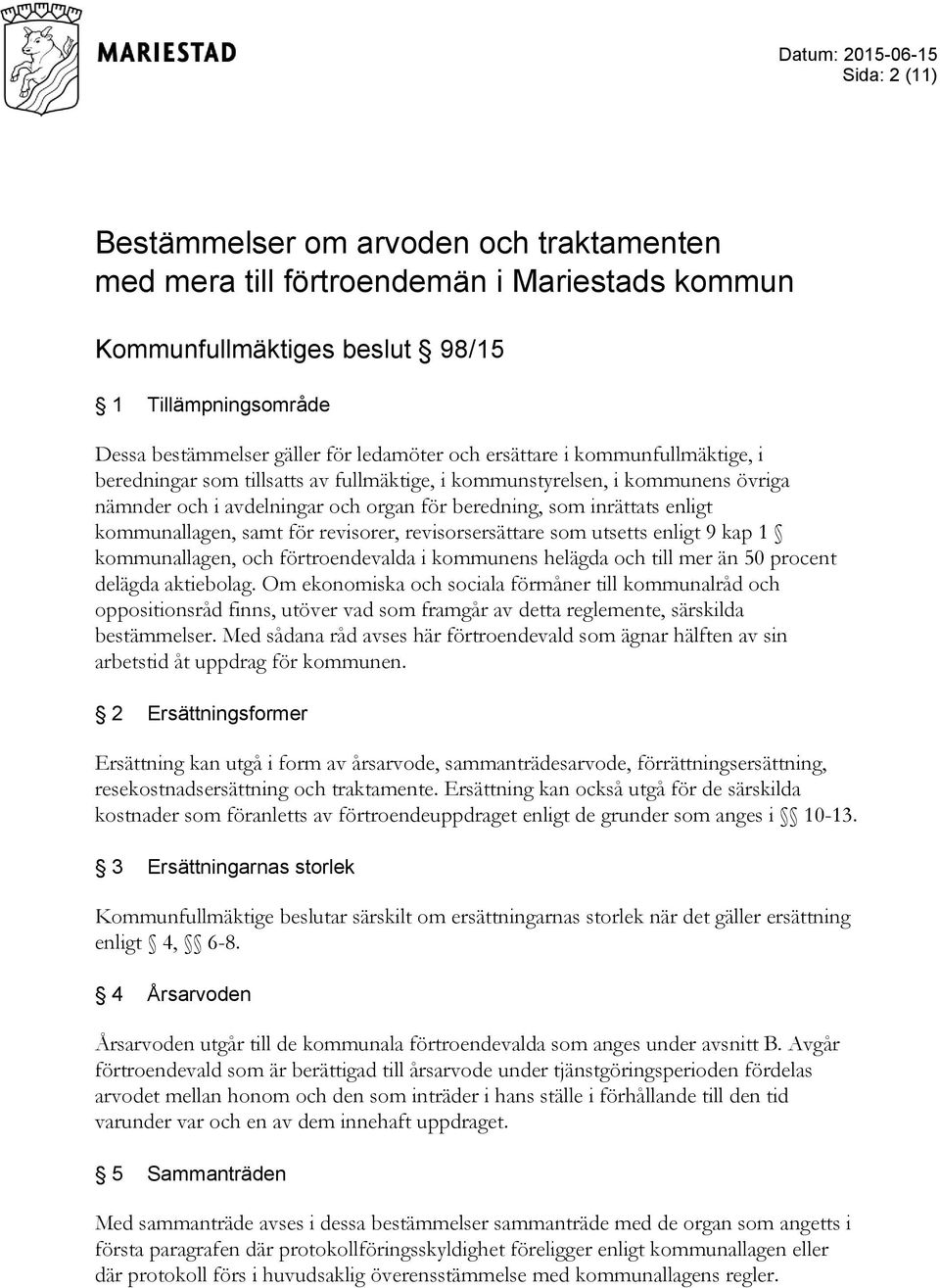 enligt kommunallagen, samt för revisorer, revisorsersättare som utsetts enligt 9 kap 1 kommunallagen, och förtroendevalda i kommunens helägda och till mer än 50 procent delägda aktiebolag.