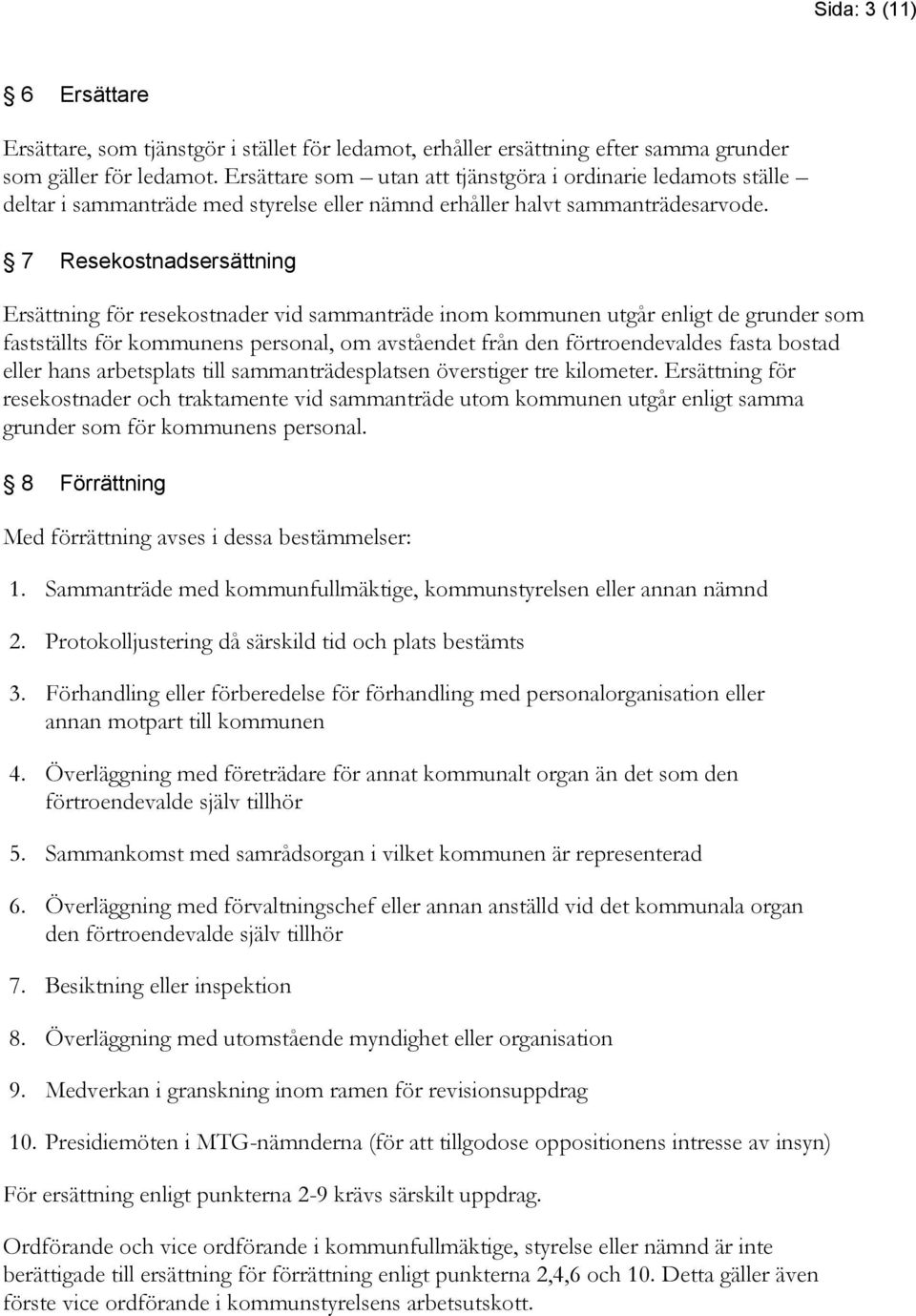 7 Resekostnadsersättning Ersättning för resekostnader vid sammanträde inom kommunen utgår enligt de grunder som fastställts för kommunens personal, om avståendet från den förtroendevaldes fasta