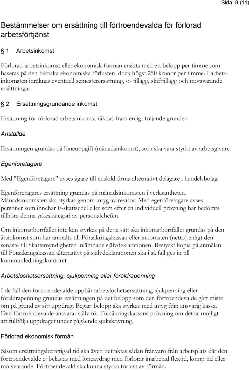 2 Ersättningsgrundande inkomst Ersättning för förlorad arbetsinkomst räknas fram enligt följande grunder: Anställda Ersättningen grundas på löneuppgift (månadsinkomst), som ska vara styrkt av