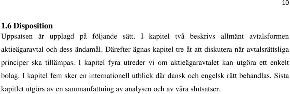 Därefter ägnas kapitel tre åt att diskutera när avtalsrättsliga principer ska tillämpas.