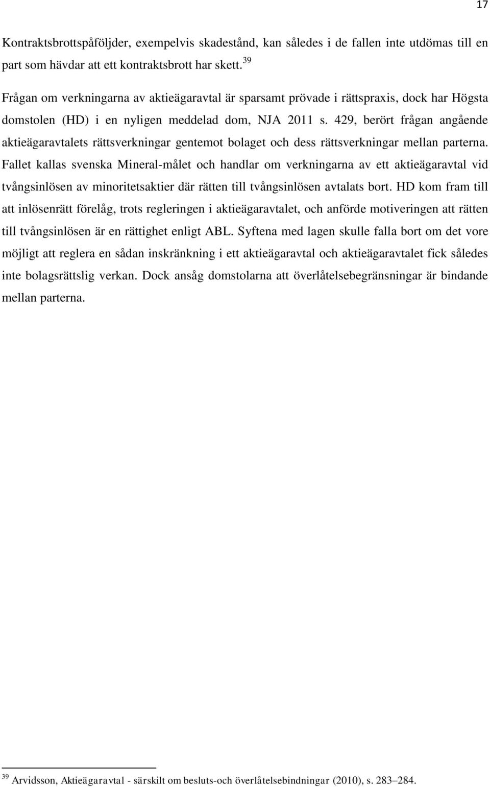 429, berört frågan angående aktieägaravtalets rättsverkningar gentemot bolaget och dess rättsverkningar mellan parterna.