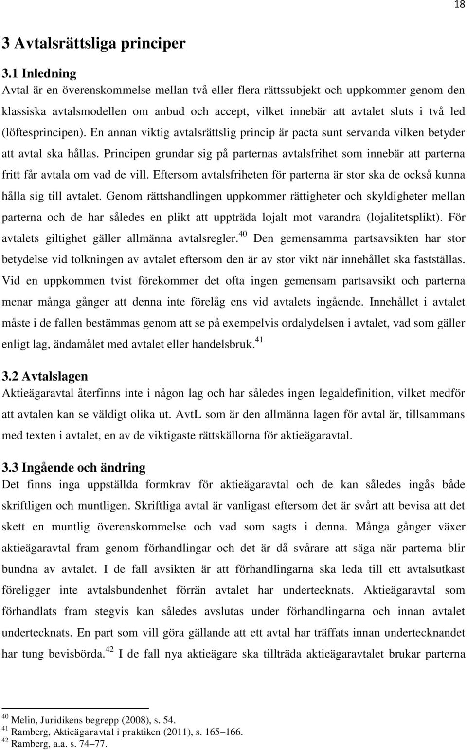 (löftesprincipen). En annan viktig avtalsrättslig princip är pacta sunt servanda vilken betyder att avtal ska hållas.