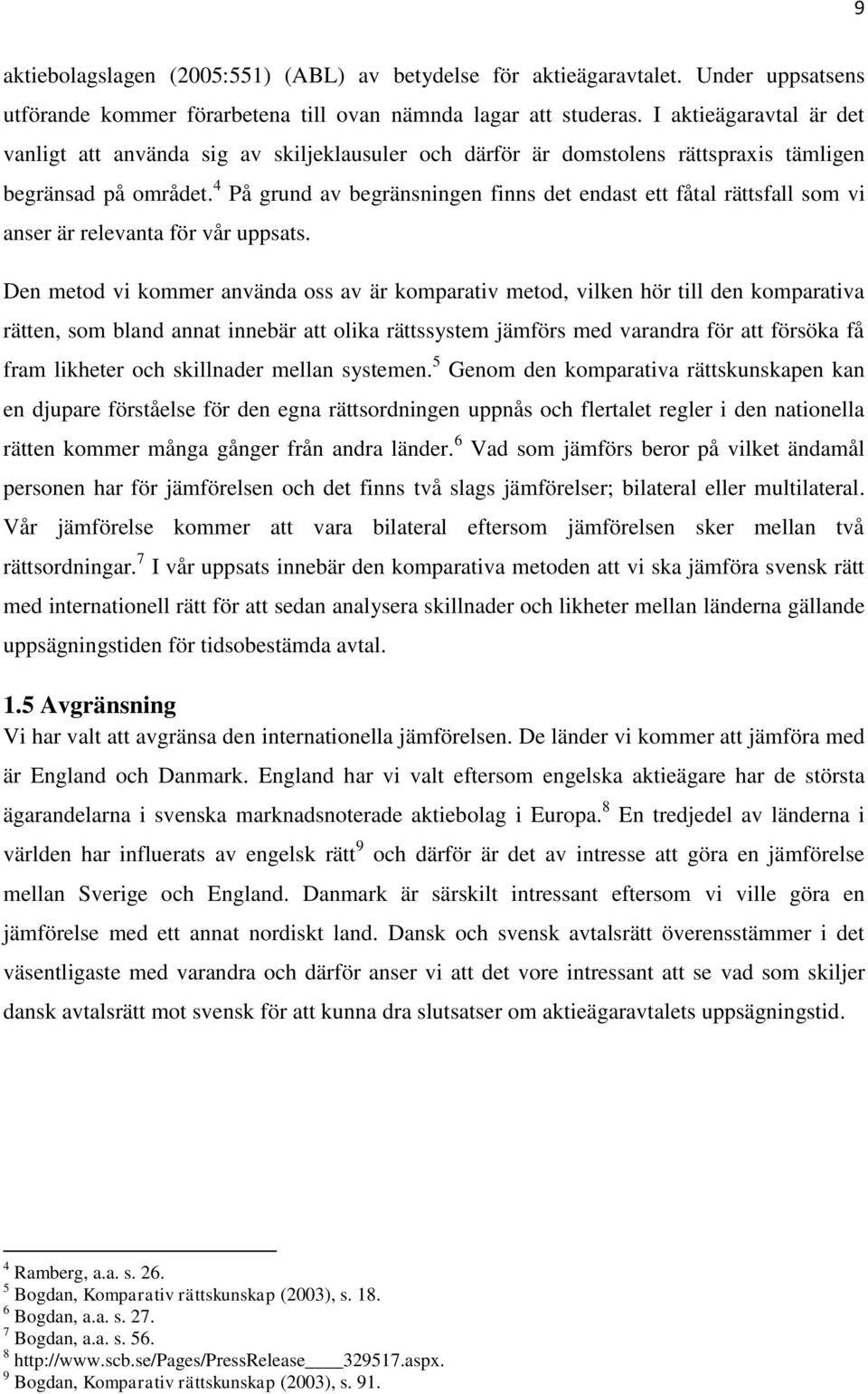 4 På grund av begränsningen finns det endast ett fåtal rättsfall som vi anser är relevanta för vår uppsats.