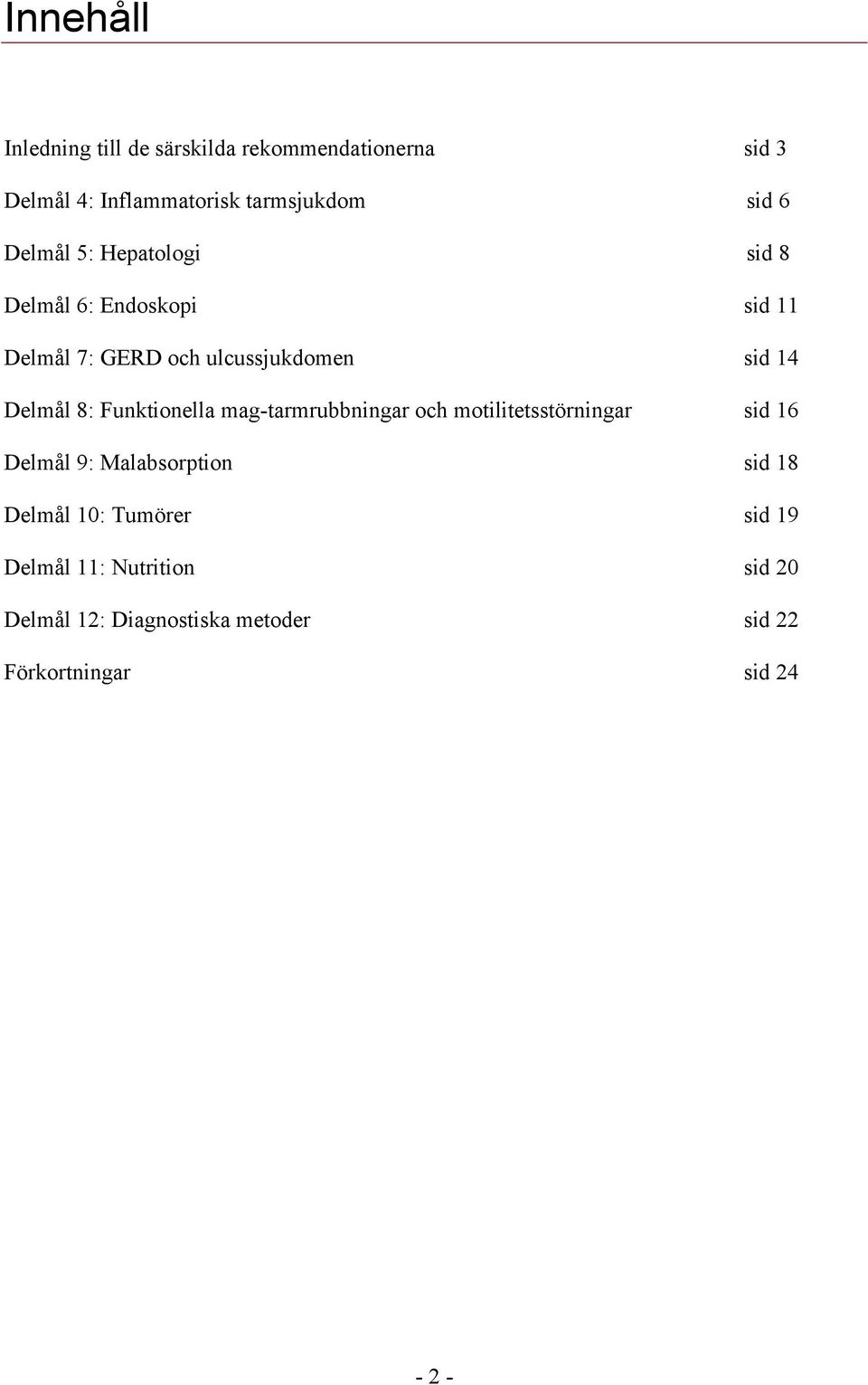 Funktionella mag-tarmrubbningar och motilitetsstörningar sid 16 Delmål 9: Malabsorption sid 18 Delmål 10: