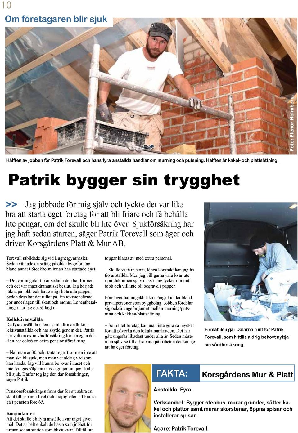 Sjukförsäkring har jag haft sedan starten, säger Patrik Torevall som äger och driver Korsgårdens Platt & Mur AB. Torevall utbildade sig vid Lugnetgymnasiet.