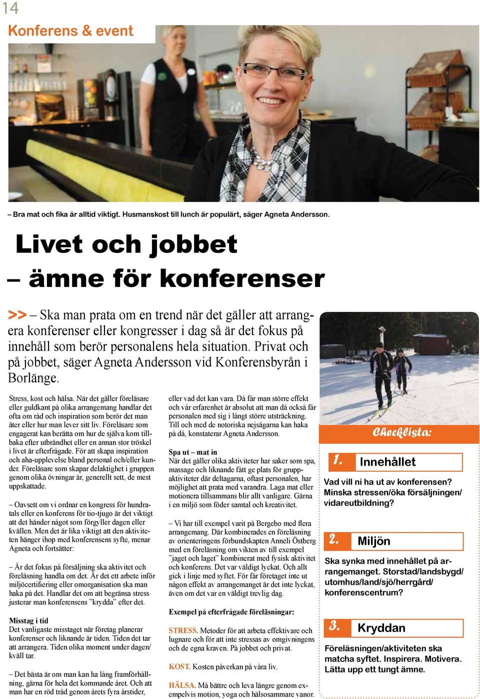 Privat och på jobbet, säger Agneta Andersson vid Konferensbyrån i Borlänge. Stress, kost och hälsa.