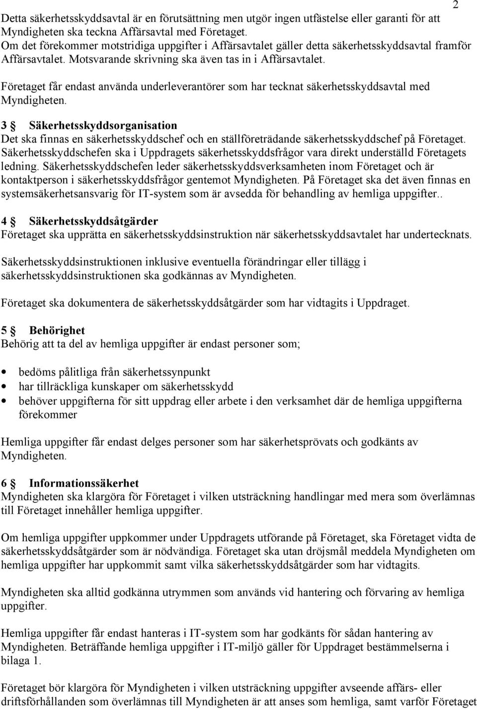 Företaget får endast använda underleverantörer som har tecknat säkerhetsskyddsavtal med Myndigheten.