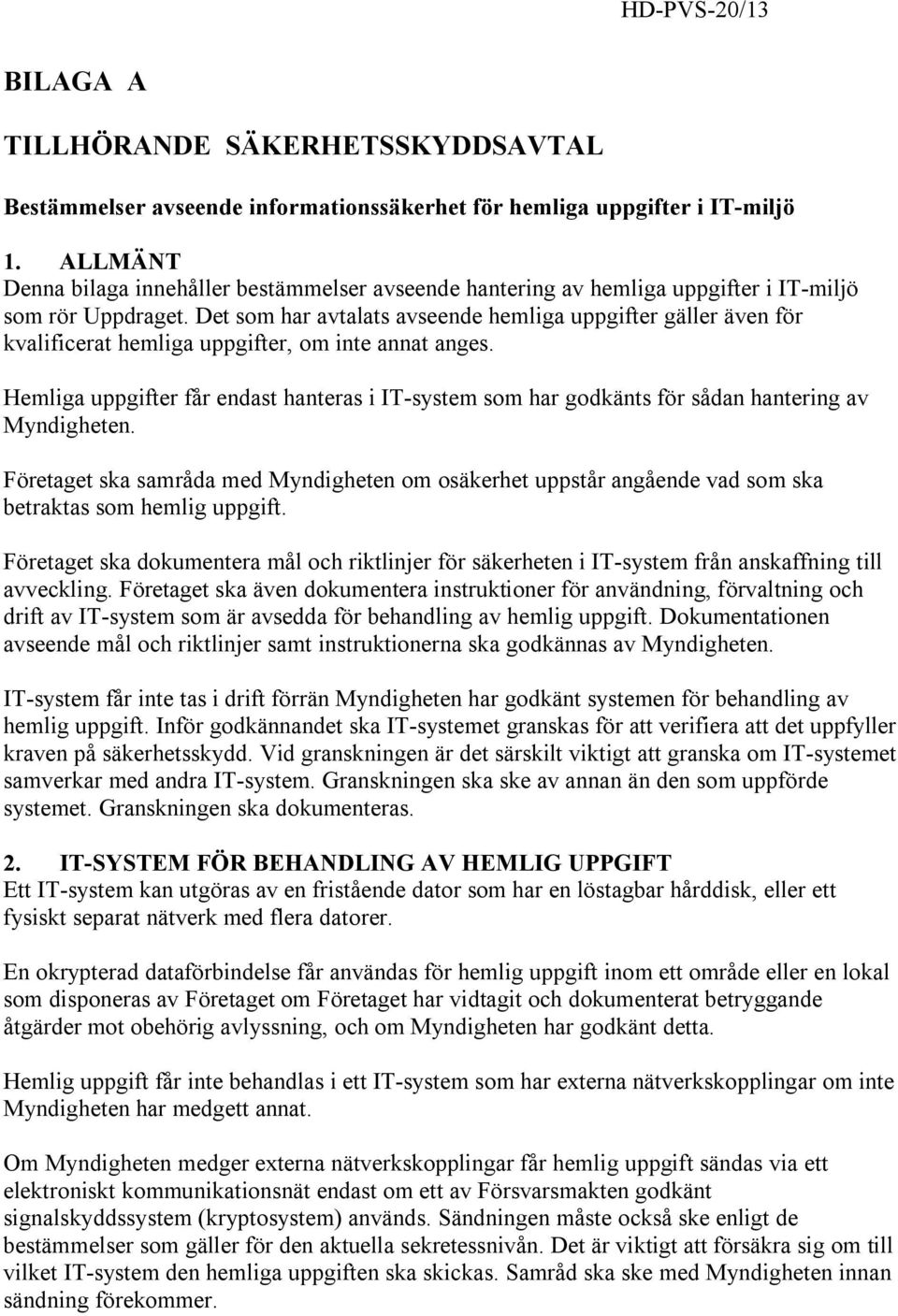 Det som har avtalats avseende hemliga uppgifter gäller även för kvalificerat hemliga uppgifter, om inte annat anges.