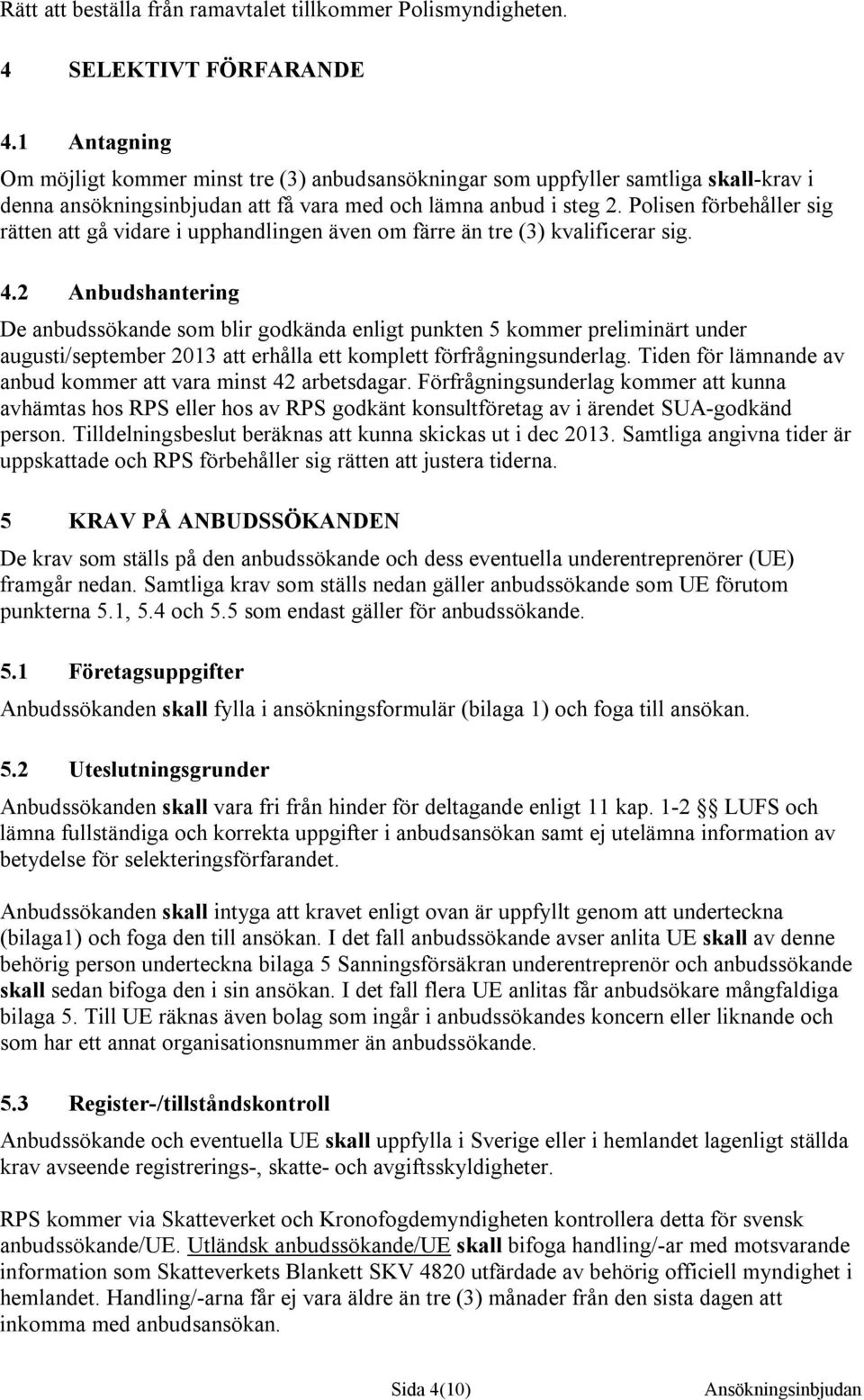 Polisen förbehåller sig rätten att gå vidare i upphandlingen även om färre än tre (3) kvalificerar sig. 4.