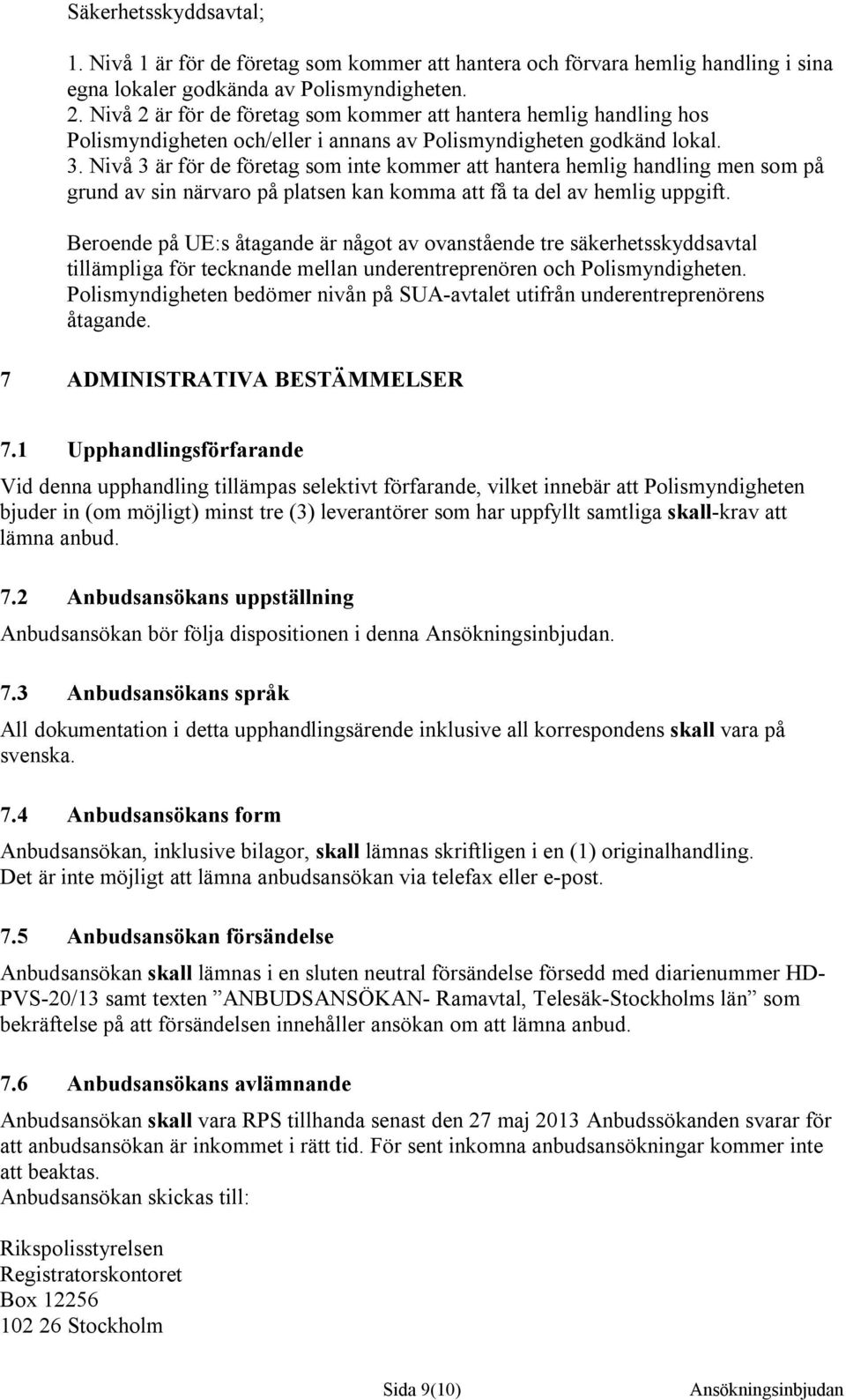 Nivå 3 är för de företag som inte kommer att hantera hemlig handling men som på grund av sin närvaro på platsen kan komma att få ta del av hemlig uppgift.