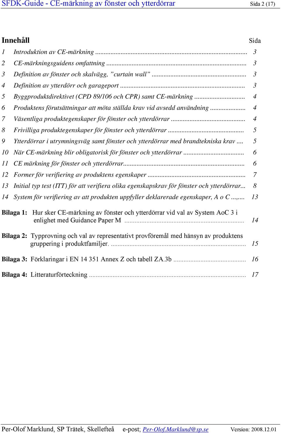 .. 4 7 Väsentliga produktegenskaper för fönster och ytterdörrar... 4 8 Frivilliga produktegenskaper för fönster och ytterdörrar.