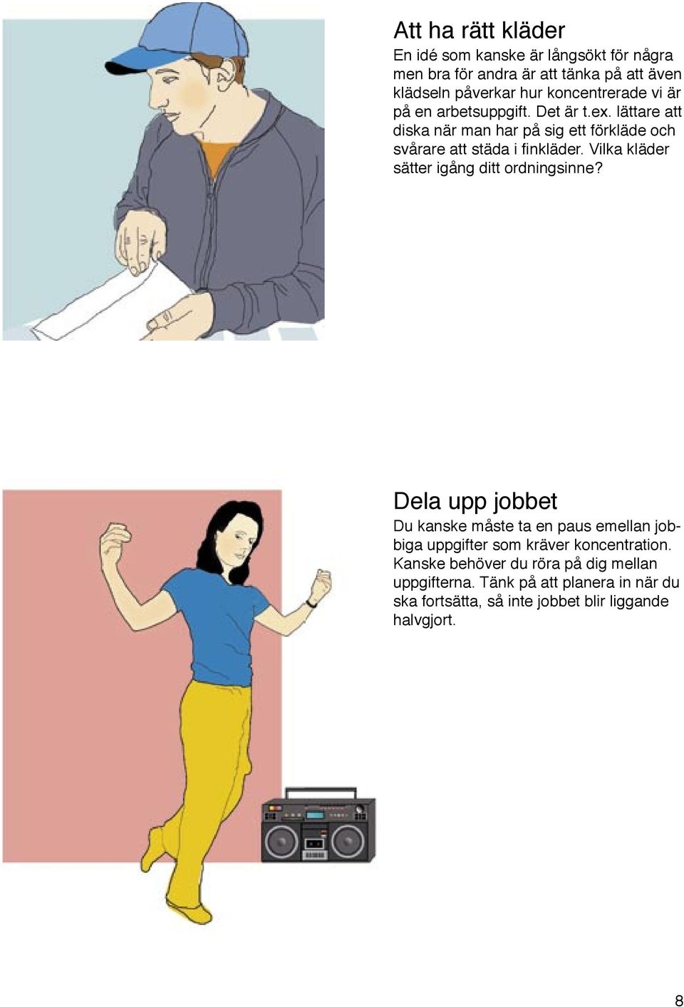 lättare att diska när man har på sig ett förkläde och svårare att städa i fi nkläder. Vilka kläder sätter igång ditt ordningsinne?
