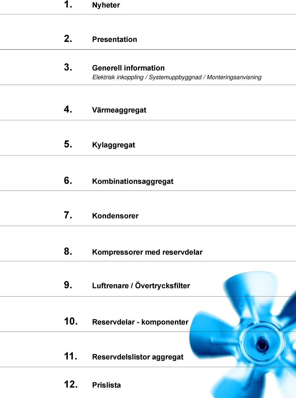 Monteringsanvisning 4. Värmeaggregat 5. Kylaggregat 6. Kombinationsaggregat 7.