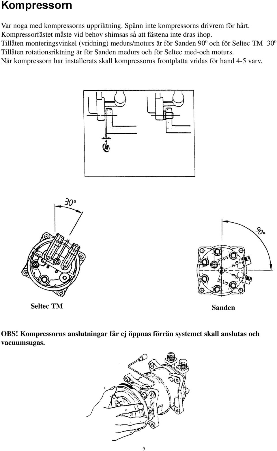 Tillåten monteringsvinkel (vridning) medurs/moturs är för Sanden 90 0 och för Seltec TM 30 0 Tillåten rotationsriktning är för Sanden