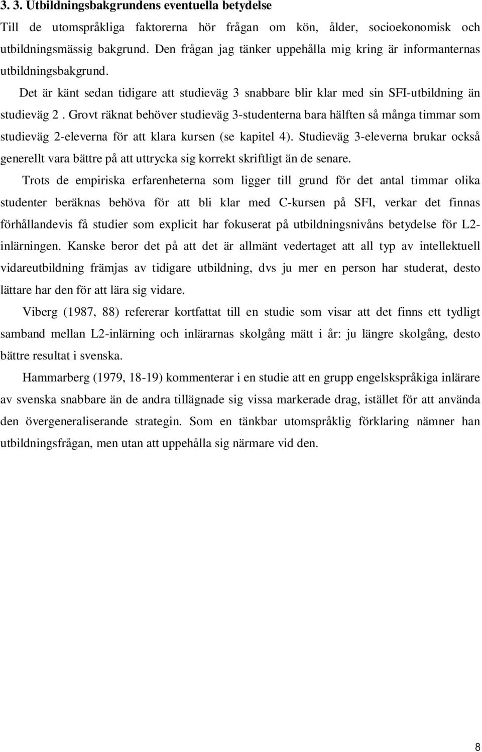 Grovt räknat behöver studieväg 3-studenterna bara hälften så många timmar som studieväg 2-eleverna för att klara kursen (se kapitel 4).