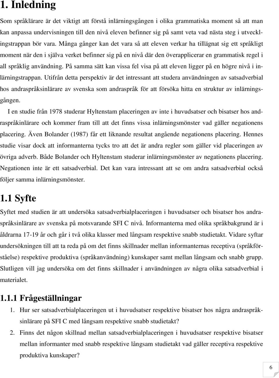 Många gånger kan det vara så att eleven verkar ha tillägnat sig ett språkligt moment när den i själva verket befinner sig på en nivå där den överapplicerar en grammatisk regel i all språklig