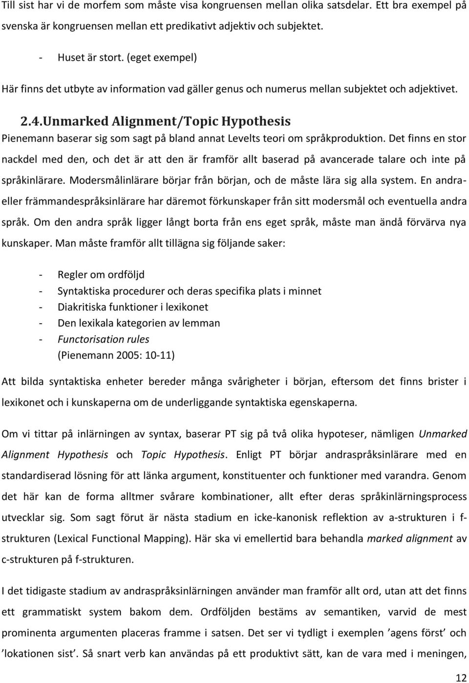 Unmarked Alignment/Topic Hypothesis Pienemann baserar sig som sagt på bland annat Levelts teori om språkproduktion.