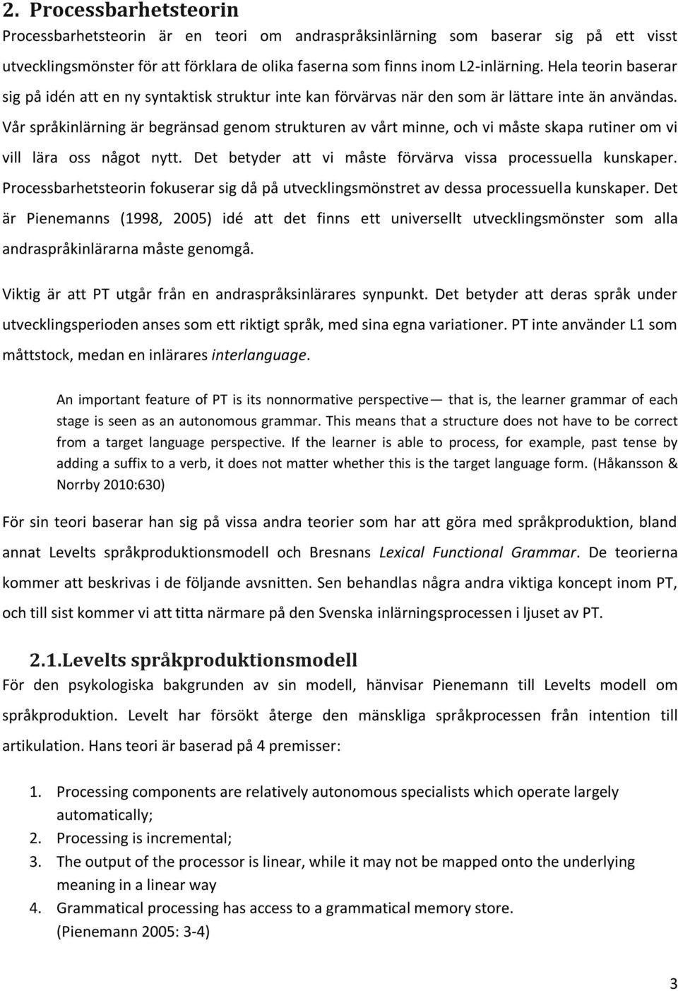 Vår språkinlärning är begränsad genom strukturen av vårt minne, och vi måste skapa rutiner om vi vill lära oss något nytt. Det betyder att vi måste förvärva vissa processuella kunskaper.