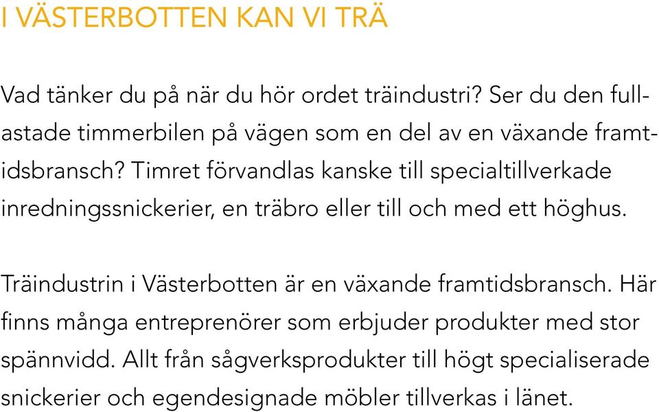 Timret förvandlas kanske till specialtillverkade inredningssnickerier, en träbro eller till och med ett höghus.