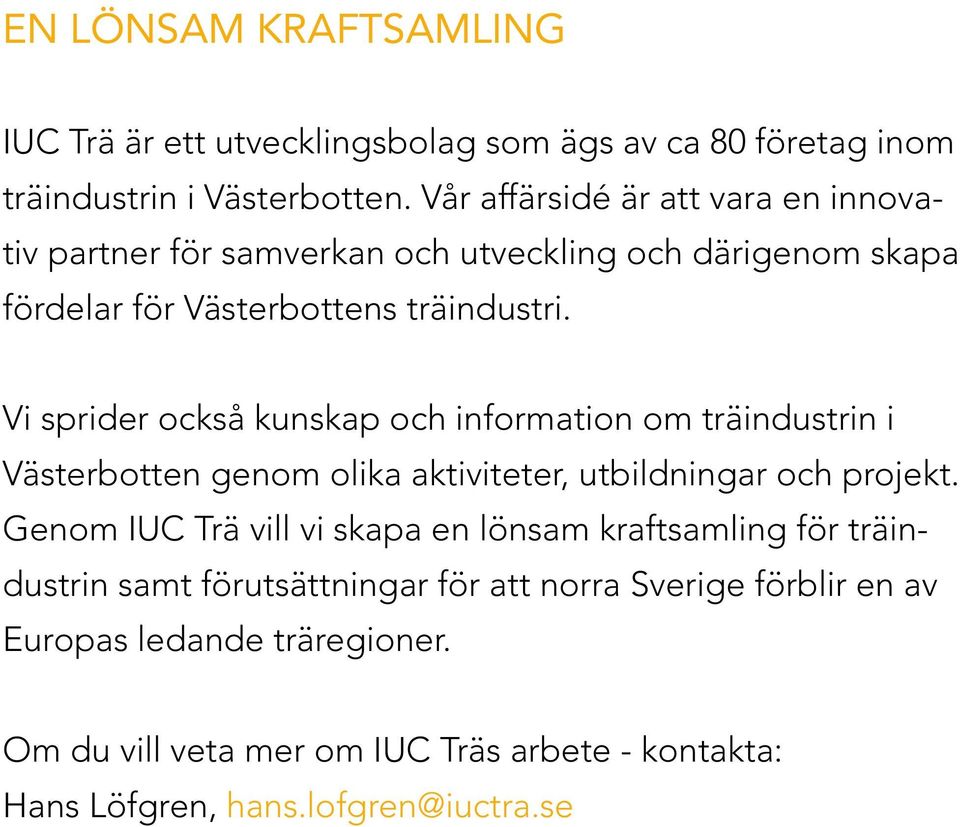 Vi sprider också kunskap och information om träindustrin i Västerbotten genom olika aktiviteter, utbildningar och projekt.