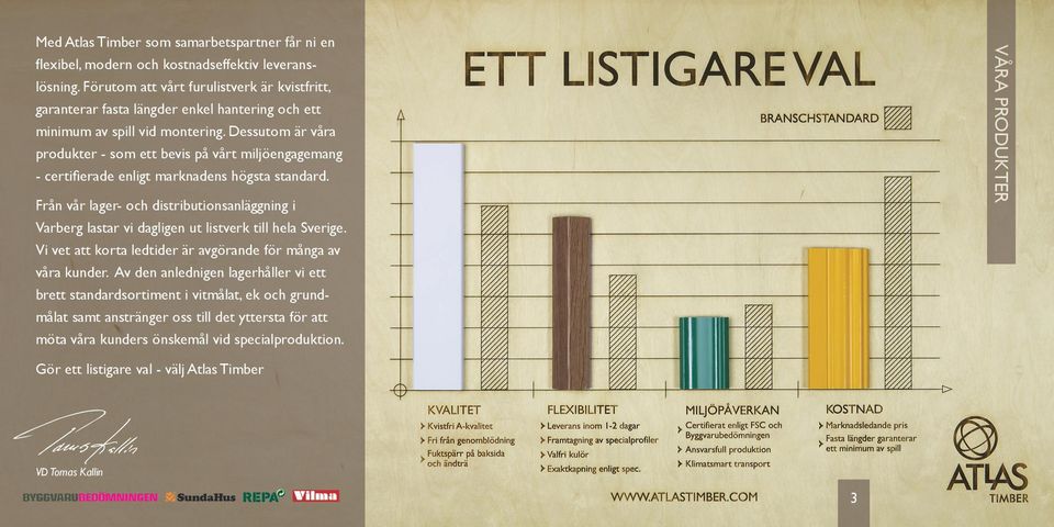 Dessutom är våra produkter - som ett bevis på vårt miljöengagemang - certifierade enligt marknadens högsta standard.