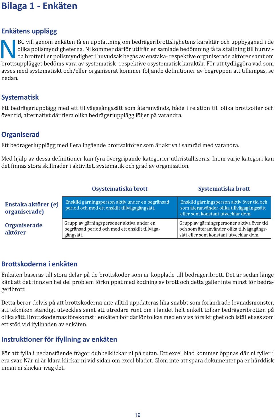 vara av systematisk- respektive osystematisk karaktär. För att tydliggöra vad som avses med systematiskt och/eller organiserat kommer följande definitioner av begreppen att tillämpas, se nedan.