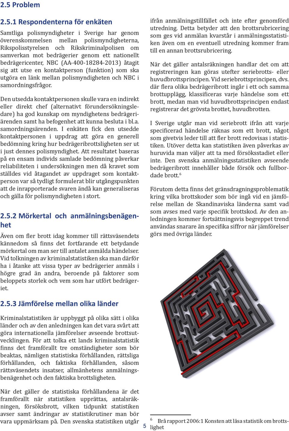 Den utsedda kontaktpersonen skulle vara en indirekt eller direkt chef (alternativt förundersökningsledare) ha god kunskap om myndighetens bedrägeriärenden samt ha befogenhet att kunna besluta i bl.a. samordningsärenden.