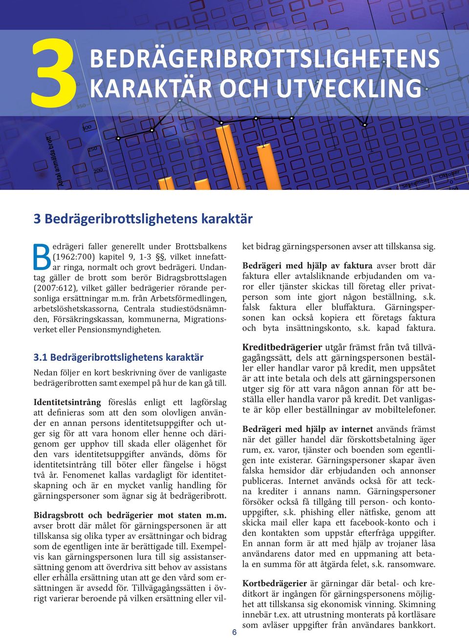 Bidragsbrott och bedrägerier mot staten m.m. avser brott där målet för gärningspersonen är att tillskansa sig olika typer av ersättningar och bidrag som de egentligen inte är berättigade till.