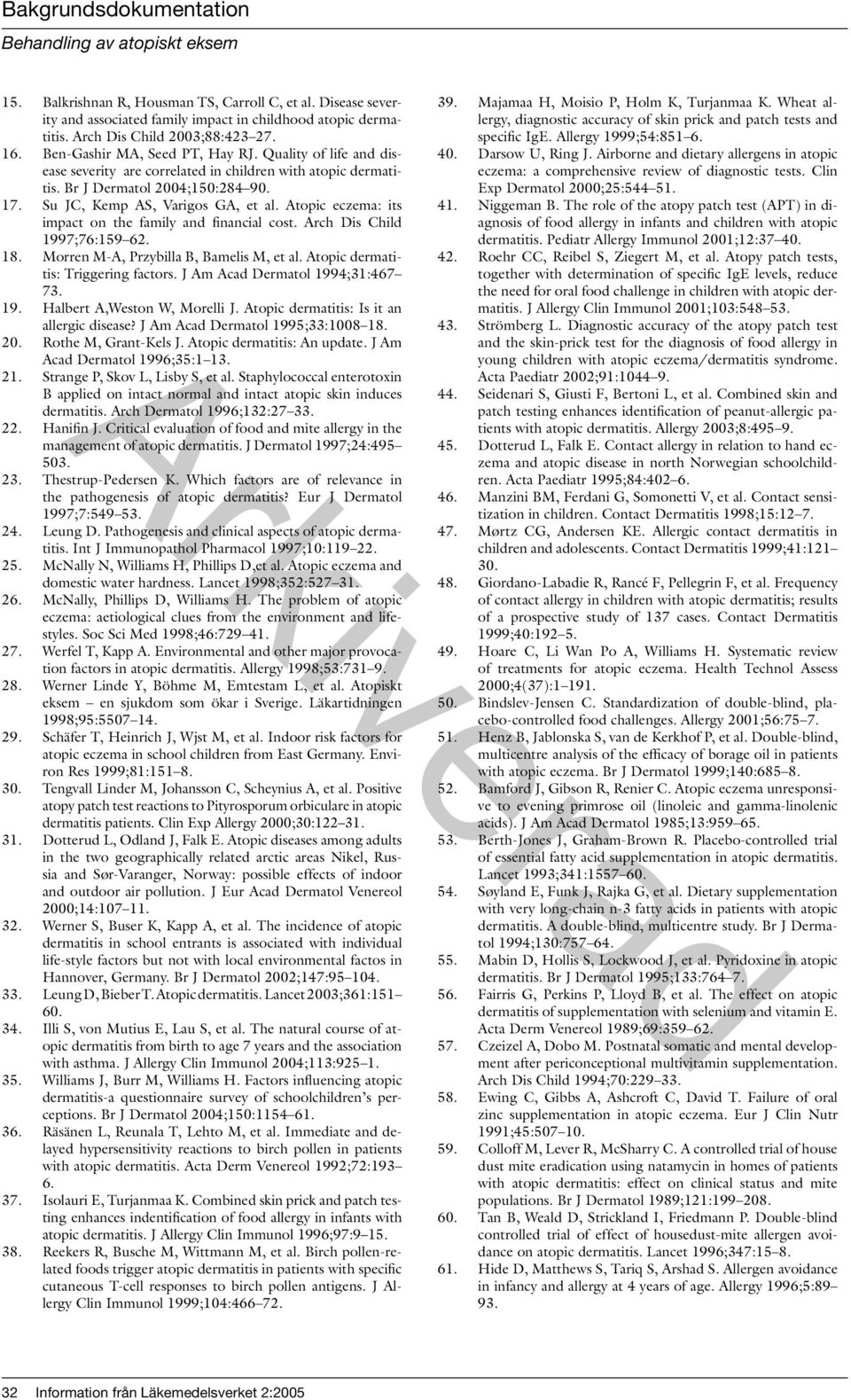 Atopic eczema: its impact on the family and financial cost. Arch Dis Child 1997;76:159 62. 18. Morren M-A, Przybilla B, Bamelis M, et al. Atopic dermatitis: Triggering factors.