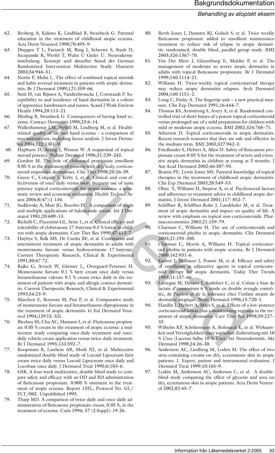 Hautarzt 2003;54:946 51. 64. Norén P, Melin L. The effect of combined topical steroids and habit-reversal treatment in patients with atopic dermatitis. Br J Dermatol 1989;121:359 66. 65.