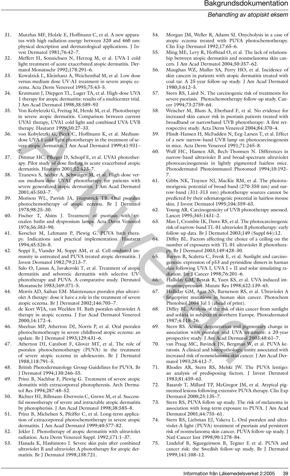 Low dose versus medium dose UV-A1 treatment in severe atopic eczema. Acta Derm Venereol 1995;75:43 5. 34. Krutmann J, Diepgen TL, Luger TA, et al.