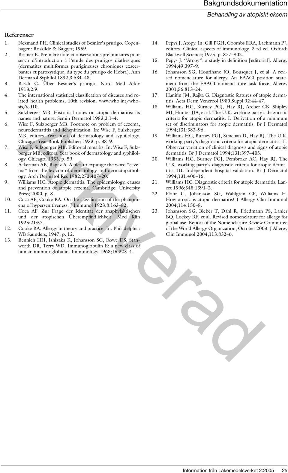 prurigo de Hebra). Ann Dermatol Syphilol 1892;3:634 48. 3. Rasch C. Über Besnier s prurigo. Nord Med Arkiv 1913;2:9. 4. The international statistical classification of diseases and related health problems, 10th revision.