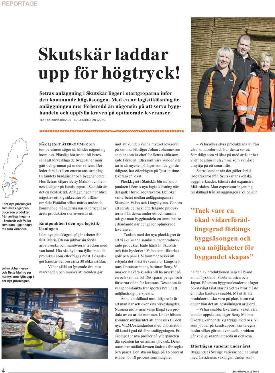 TEXT: KATARINA BRANDT FOTO: CHRISTIAN LJUNG I det nya plocklagret samlastas egenproducerade produkter från anläggningarna i Skutskär och Valbo som bara ligger några mil från varandra.
