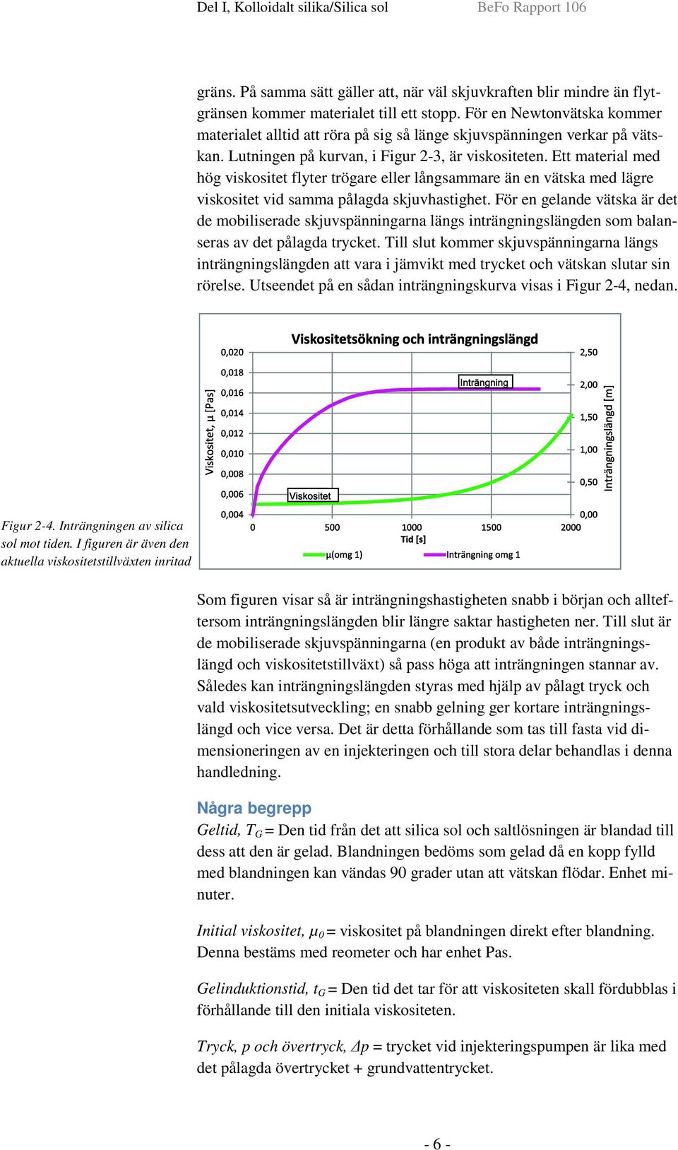 Ett material med hög viskositet flyter trögare eller långsammare än en vätska med lägre viskositet vid samma pålagda skjuvhastighet.