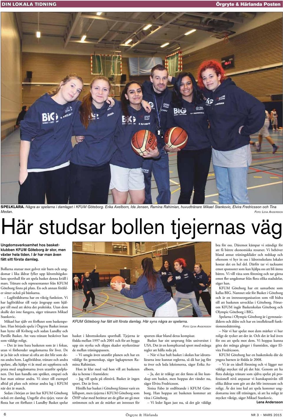 Foto: Lena Andersson Här studsar bollen tjejernas väg Ungdomsverksamhet hos basketklubben KFUM Göteborg är stor, men växter hela tiden. I år har man även fått sitt första damlag.