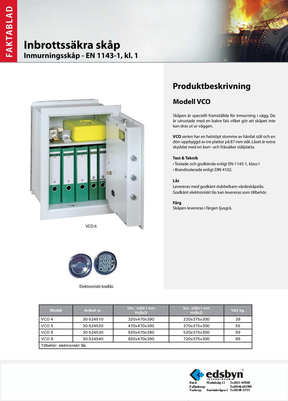 Testade och godkända enligt EN-1143-1, klass I Brandisolerade enligt DIN 4102. Levereras med godkänt dubbelkam värdeskåpslås. Godkänt elektroniskt lås kan levereras som tillbehör.