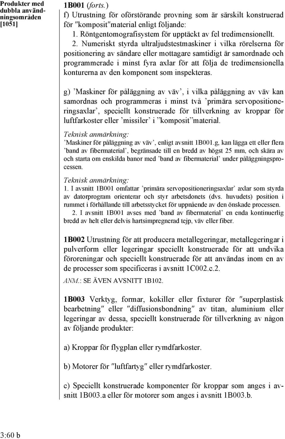 Numeriskt styrda ultraljudstestmaskiner i vilka rörelserna för positionering av sändare eller mottagare samtidigt är samordnade och programmerade i minst fyra axlar för att följa de tredimensionella