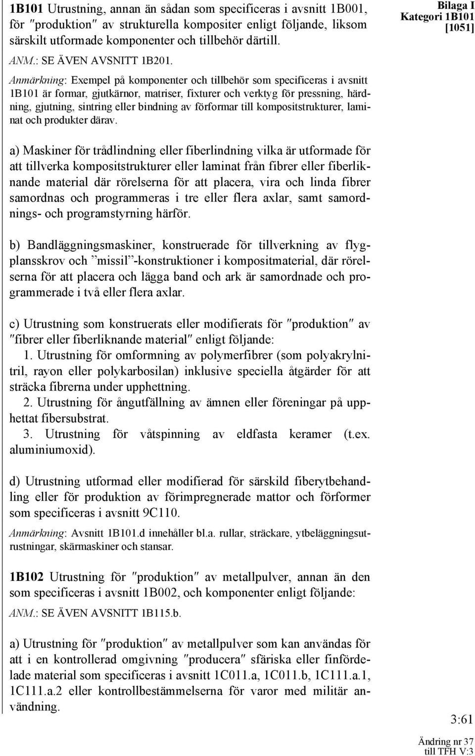 Anmärkning: Exempel på komponenter och tillbehör som specificeras i avsnitt 1B101 är formar, gjutkärnor, matriser, fixturer och verktyg för pressning, härdning, gjutning, sintring eller bindning av