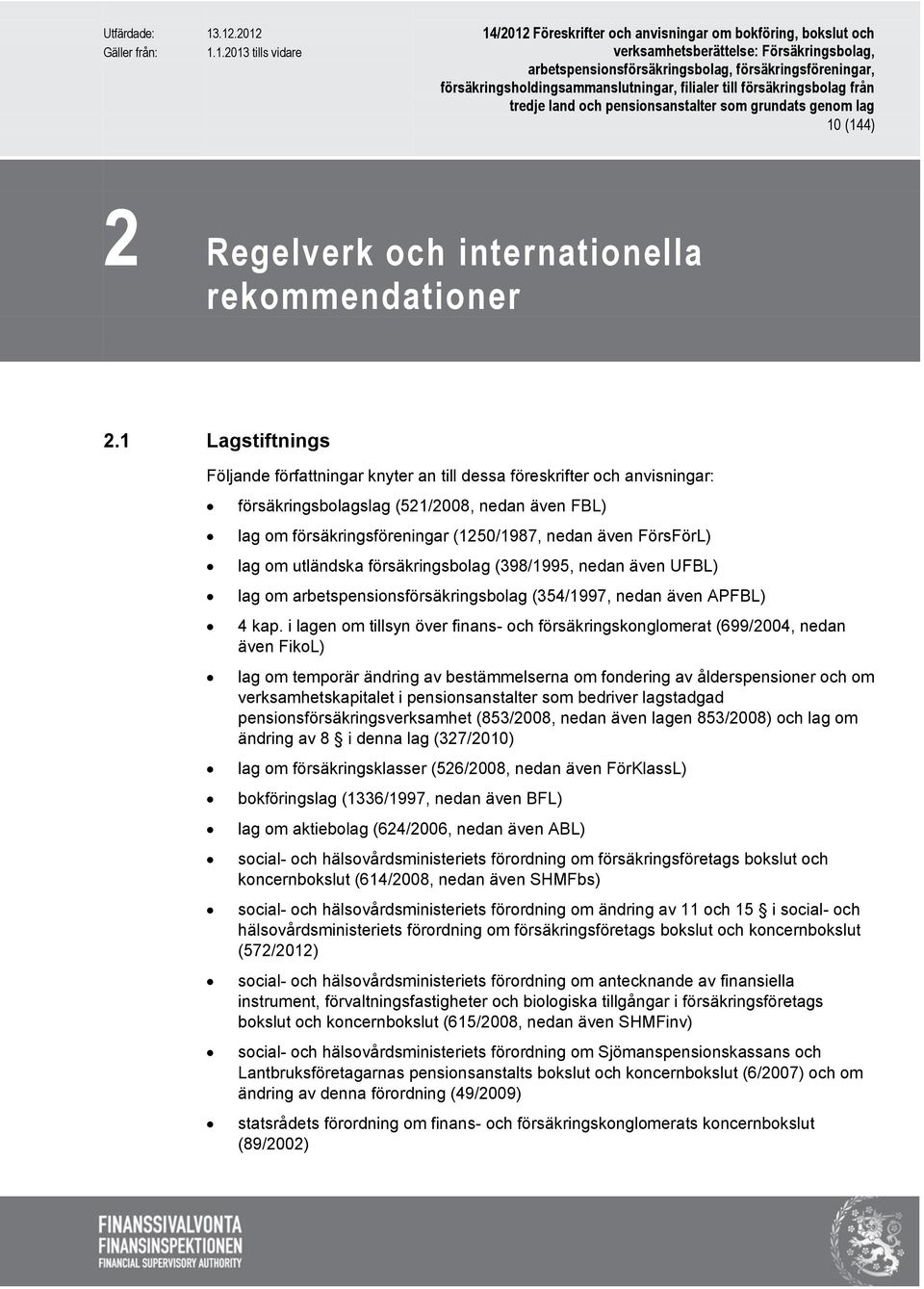 lag om utländska försäkringsbolag (398/1995, nedan även UFBL) lag om arbetspensionsförsäkringsbolag (354/1997, nedan även APFBL) 4 kap.