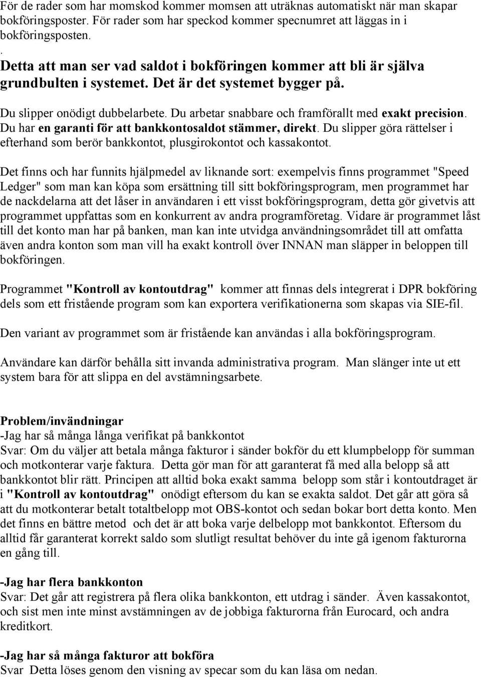 Du arbetar snabbare och framförallt med exakt precision. Du har en garanti för att bankkontosaldot stämmer, direkt.