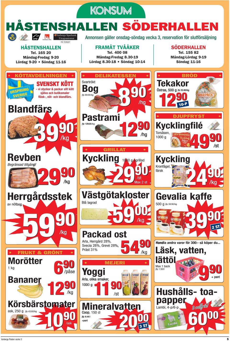 SVENSKT KÖTT - vi styckar & packar allt kött själva och butiksmaler fläsk-, nöt- och blandfärs. 39 90 /kg FRUKT & GRÖNT DANSK DELIKATESSEN OSTVECKA!