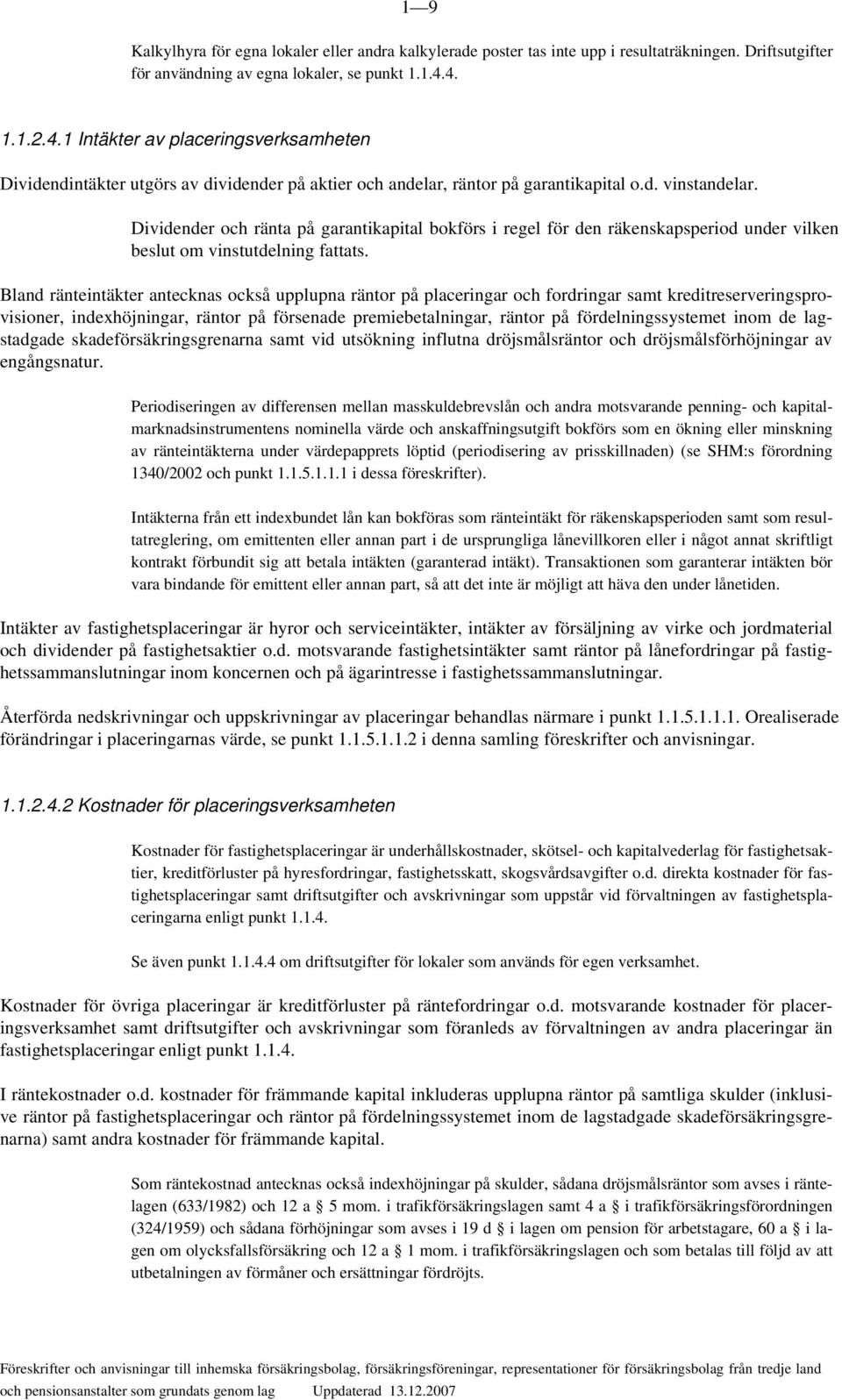 Dividender och ränta på garantikapital bokförs i regel för den räkenskapsperiod under vilken beslut om vinstutdelning fattats.