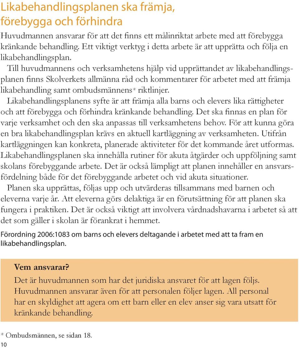 Till huvudmannens och verksamhetens hjälp vid upprättandet av likabehandlingsplanen finns Skolverkets allmänna råd och kommentarer för arbetet med att främja likabehandling samt ombudsmännens*