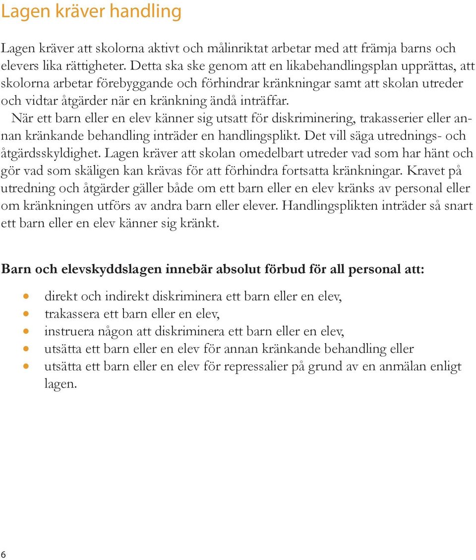 När ett barn eller en elev känner sig utsatt för diskriminering, trakasserier eller annan kränkande behandling inträder en handlingsplikt. Det vill säga utrednings- och åtgärdsskyldighet.