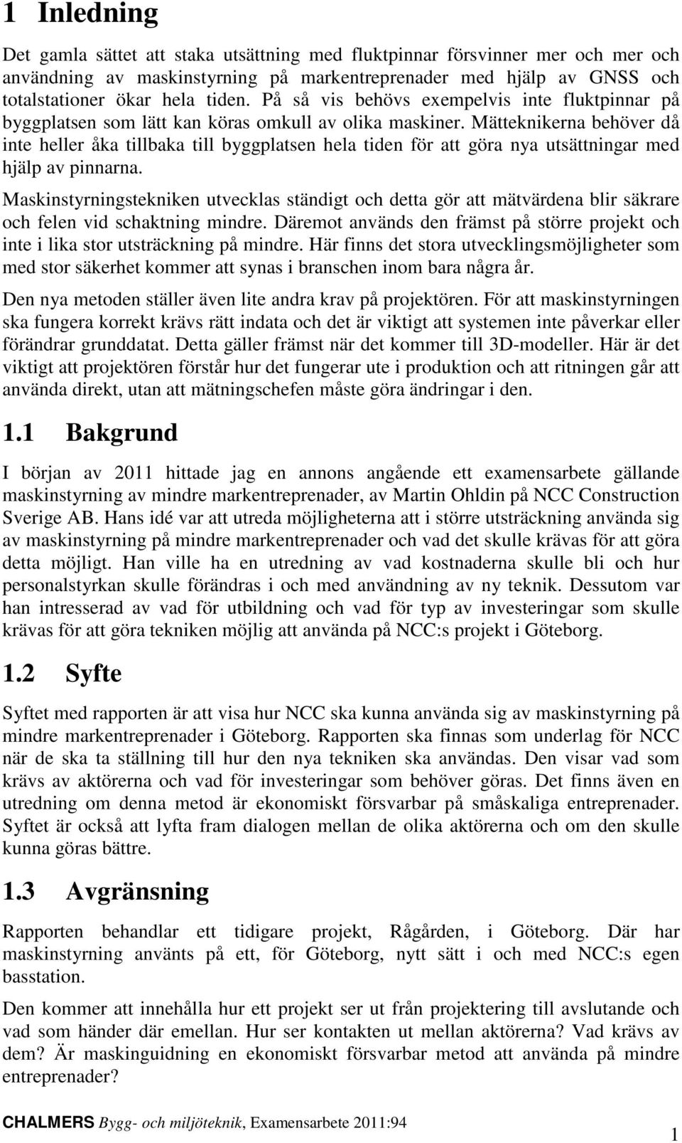 Mätteknikerna behöver då inte heller åka tillbaka till byggplatsen hela tiden för att göra nya utsättningar med hjälp av pinnarna.